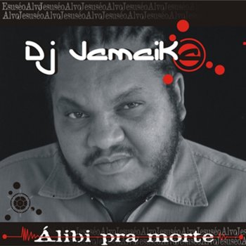 DJ Jamaika Álibi pra morte