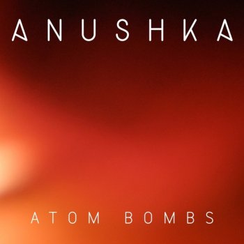 Anushka Atom Bombs - Radio Edit