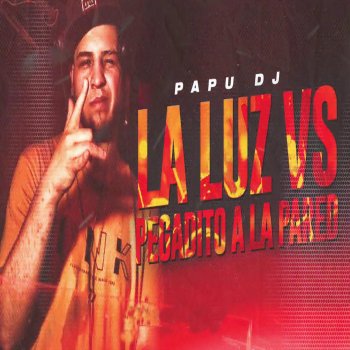 Papu DJ La Luz Vs. Pegadito A La Pared
