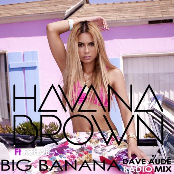 Havana Brown feat. R3hab Big Banana (Dave Audé Radio Mix)