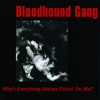 Bloodhound Gang Why's Everybody Always Pickin' On Me? (Greek Salad Mix)