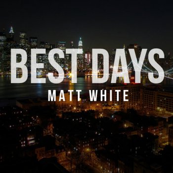 Matt White Best Days - Album Version Final