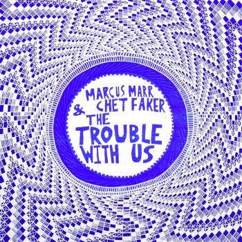 Marcus Marr feat. Chet Faker The Trouble with Us