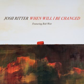 Josh Ritter feat. Bob Weir When Will I Be Changed