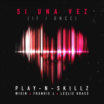 Play-N-Skillz, Wisin, Leslie Grace & Frankie J Si una Vez - If I Once