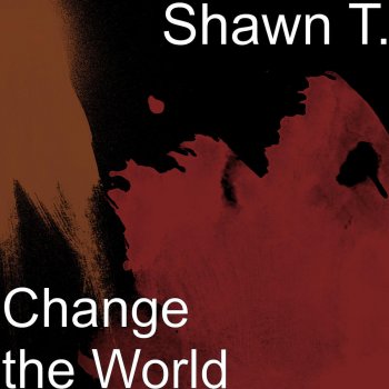 Shawn T. Change the World