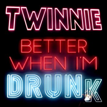 Twinnie Better When I'm Drunk