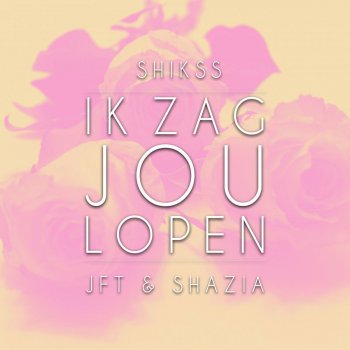 Shikss feat. JFT & Shazia Ik Zag Jou Lopen