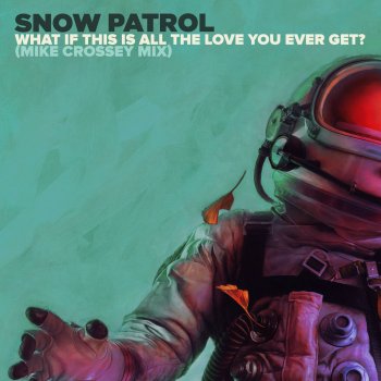 Snow Patrol What If This Is All The Love You Ever Get? (Mike Crossey Mix)