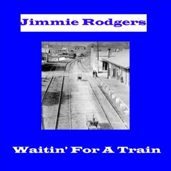 Jimmie Rodgers Waitin' for a Train