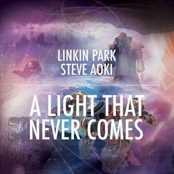 Linkin Park with Steve Aoki A LIGHT THAT NEVER COMES