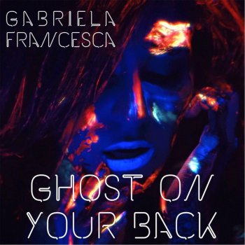 Gabriela Francesca Ghost On Your Back