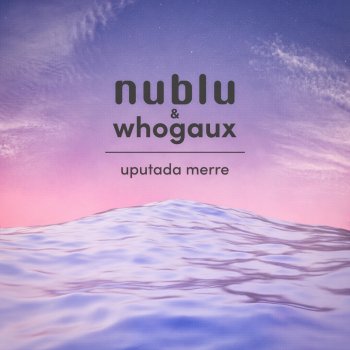 nublu feat. whogaux uputada merre