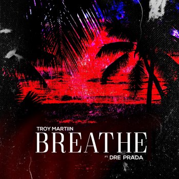 Troy Martiin feat. Dre Prada Breathe