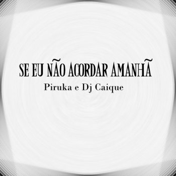 DJ Caique feat. Piruka Se Eu Não Acordar Amanhã