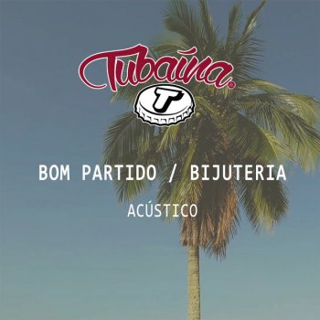 Tubaína Bom Partido / Bijuteria - Acústico