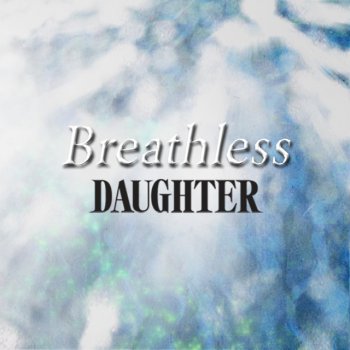 DAUGHTER Breathless
