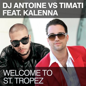DJ Antoine feat. Timati & Kalenna Welcome To St. Tropez - DJ Antoine vs Mad Mark Remix