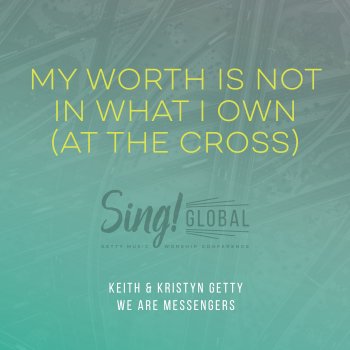 Keith & Kristyn Getty feat. We Are Messengers My Worth Is Not In What I Own (At The Cross) - Live