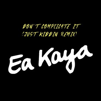 Ea Kaya feat. Just Kiddin Don't Complicate It - Just Kiddin Remix