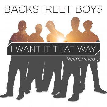 Backstreet Boys I Want It That Way (Reimagined)