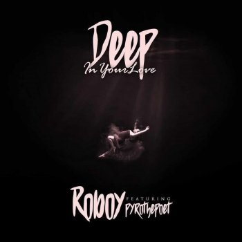 Roboy Deep In Your Love (feat. PyroThePoet)