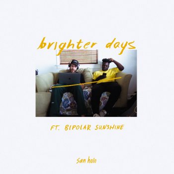 San Holo feat. Bipolar Sunshine brighter days