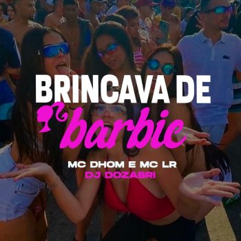 DJ Dozabri Brincava de Barbie (feat. Mc Datorre, MC Dhom, Silva MC & Mc Lustosa)