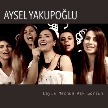 Aysel Yakupoğlu Leyla Mecnun Aşk Görsün