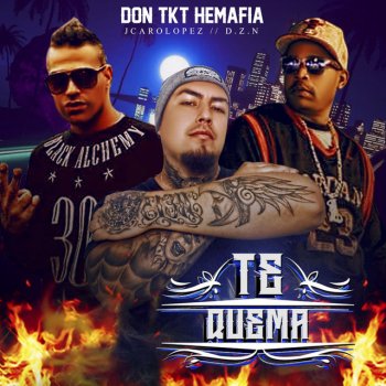 Don Tkt Hemafia feat. JCaroLopez & D.Z.N. Te Quema