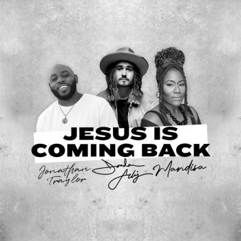 Jordan Feliz feat. Jonathan Traylor & Mandisa Jesus Is Coming Back (feat. Mandisa & Jonathan Traylor)