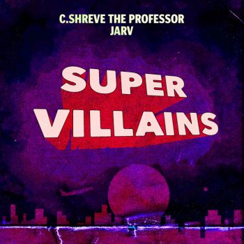 C.Shreve the Professor feat. Jarv Super Villains