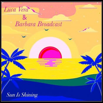 Luca Vera Sun Is Shining (feat. Barbara Broadcast)