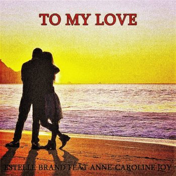 Estelle Brand feat. Anne-Caroline Joy To My Love