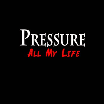Pressure All My Life