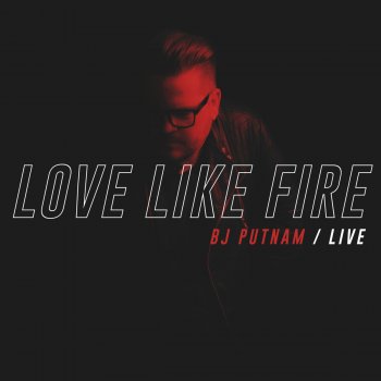 BJ Putnam Love Like Fire (Live)