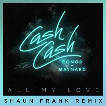 Cash Cash feat. Conor Maynard & Shaun Frank All My Love (feat. Conor Maynard) - Shaun Frank Remix