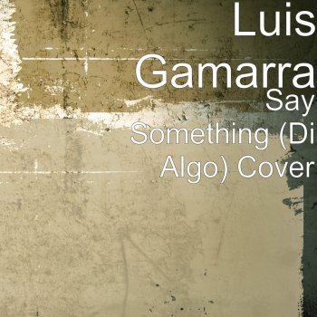 Luis Gamarra Say Something (Di Algo) Cover