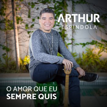 Arthur Espíndola O Amor Que Eu Sempre Quis
