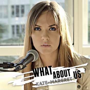 Kate-Margret What About Us