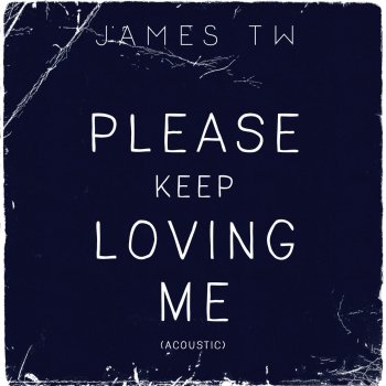 James TW Please Keep Loving Me (Acoustic)