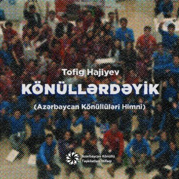 Tofig Hajiyev Könüllərdəyik - Azərbaycan Könüllüləri Himni