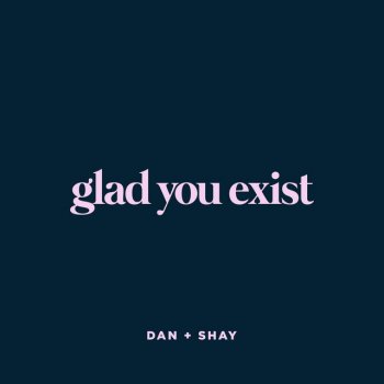 Dan + Shay Glad You Exist