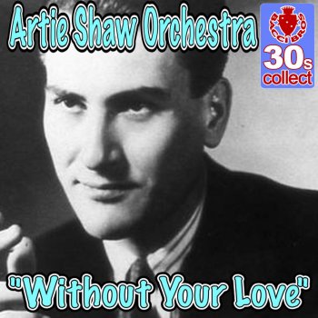 Artie Shaw Orchestra Without Your Love