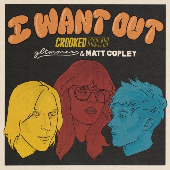 Crooked Teeth feat. glimmers & Matt Copley I Want Out