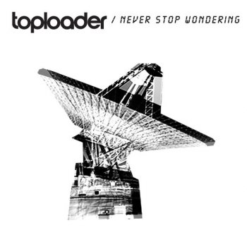 Toploader Never Stop Wondering (full length)