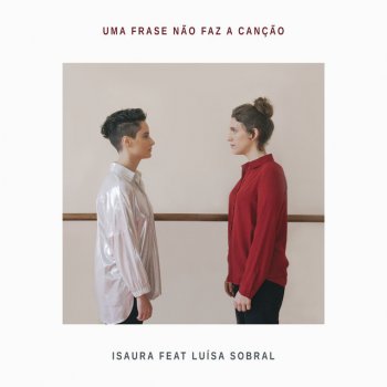 Isaura feat. Luisa Sobral Uma Frase Não Faz A Canção