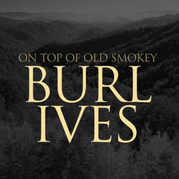 Burl Ives From Here On Up The Hills Don't Get Any Higher