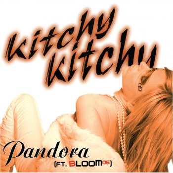 Pandora feat. Bloom 06 Kitchy Kitchy - Radio Edit