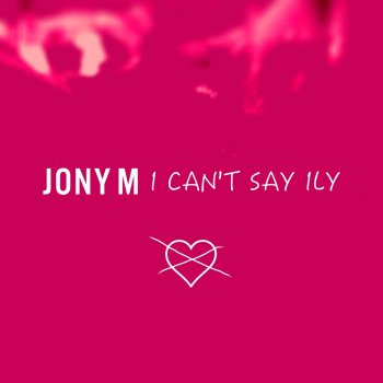 Jony I Can't Say ILY